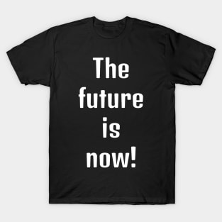 The future is now! T-Shirt